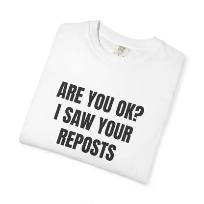 "Are You OK? I Saw Your Reposts" T-Shirt
