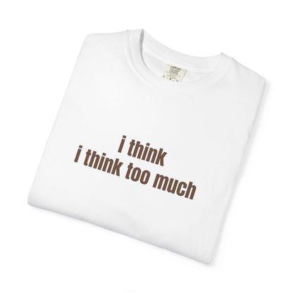 I Think I Think Too Much T-Shirt