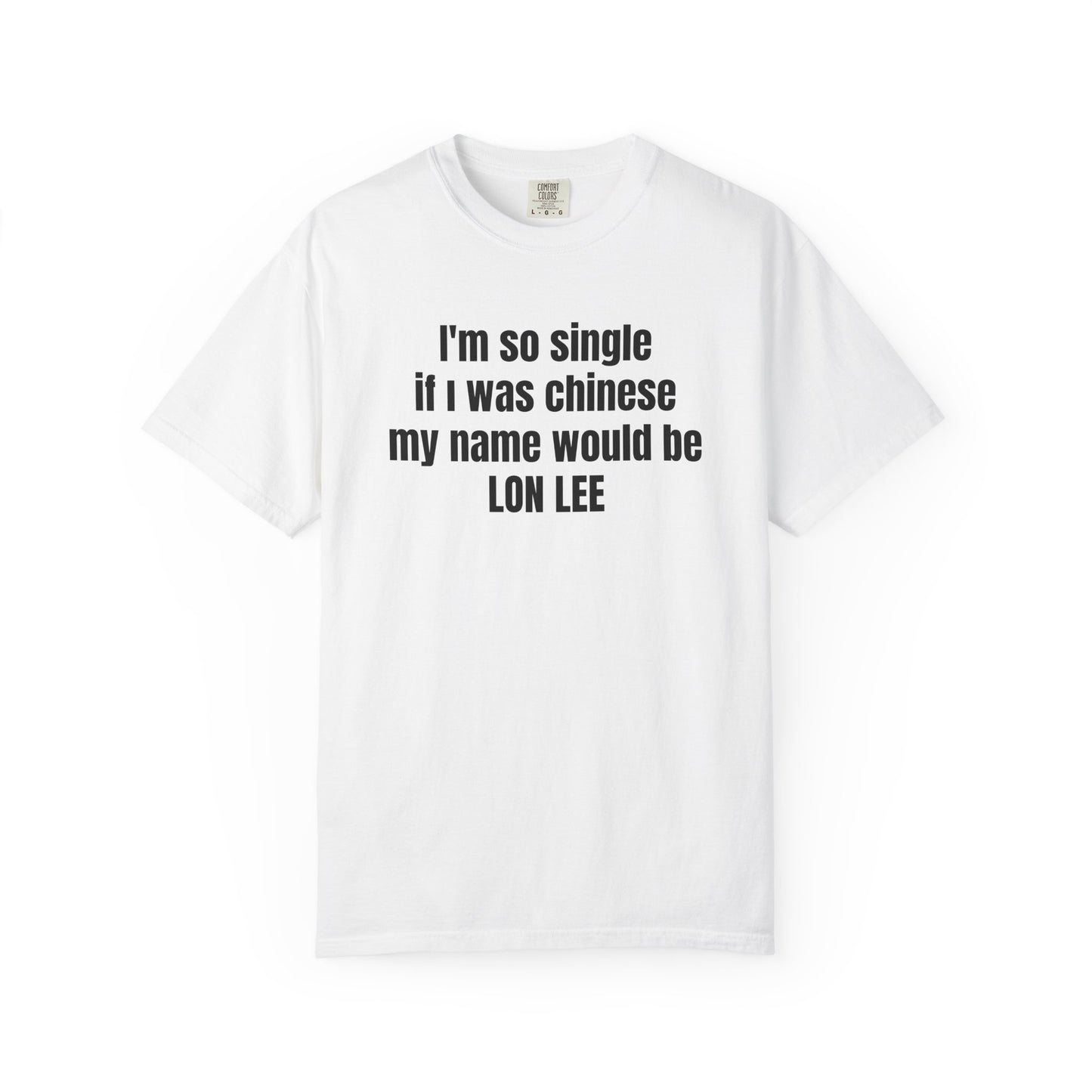 "I'm So Single If I Was Chinese My Name Would Be LON LEE" T-Shirt