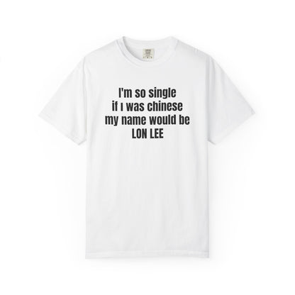 "I'm So Single If I Was Chinese My Name Would Be LON LEE" T-Shirt