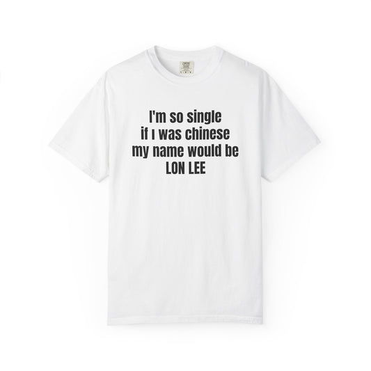 "I'm So Single If I Was Chinese My Name Would Be LON LEE" T-Shirt