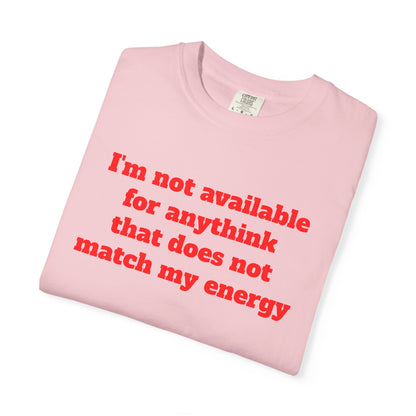 I'm Not Available for Anythink That Does Not Match My Energy T-Shirt