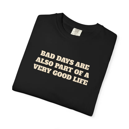 Bad Days Are Also Part Of A Very Good Life T-Shirt