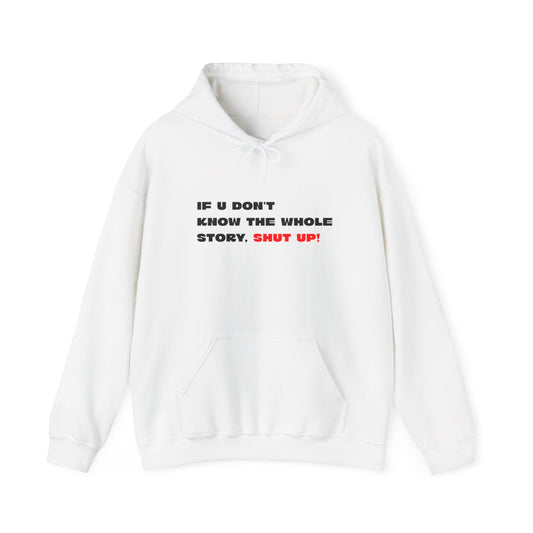 If U Don't Know the Whole Story, Shut Up! Hoodie