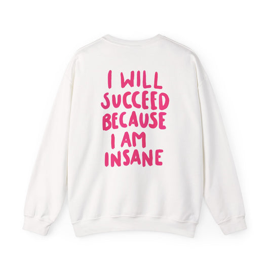 "I Will Succeed Because I Am Insane" Crewneck Sweatshirt