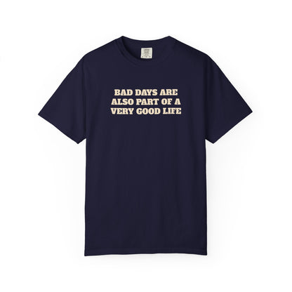 Bad Days Are Also Part Of A Very Good Life T-Shirt