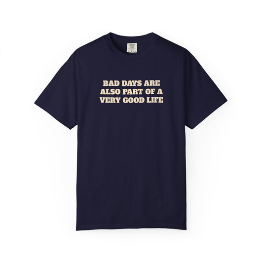 Bad Days Are Also Part Of A Very Good Life T-Shirt