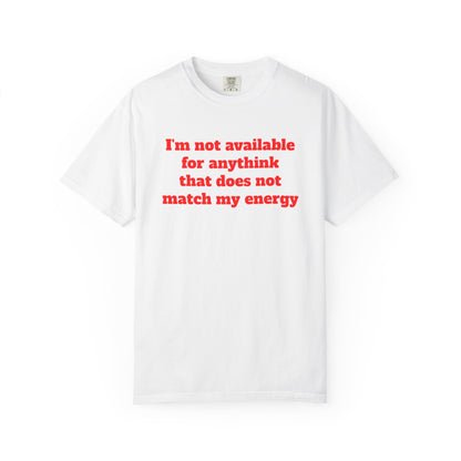 I'm Not Available for Anythink That Does Not Match My Energy T-Shirt