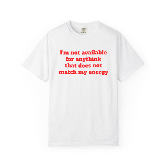 I'm Not Available for Anythink That Does Not Match My Energy T-Shirt