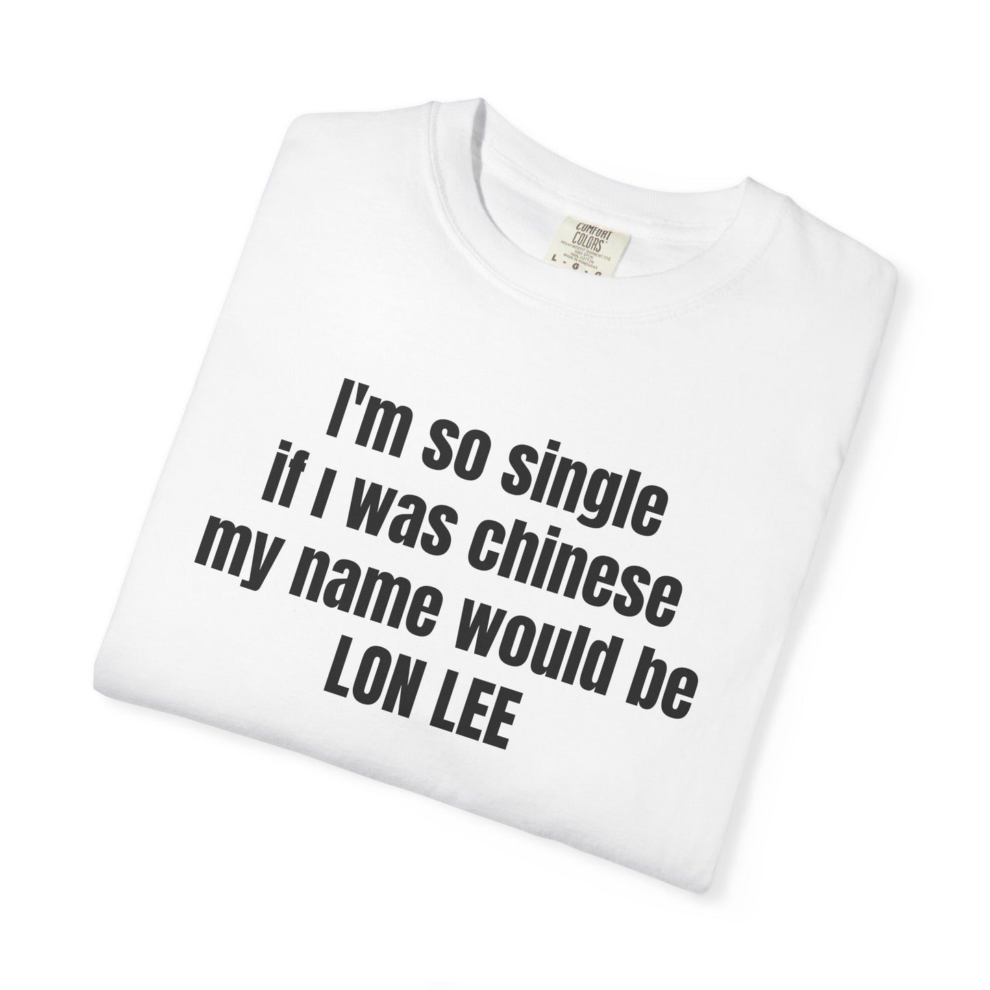 "I'm So Single If I Was Chinese My Name Would Be LON LEE" T-Shirt