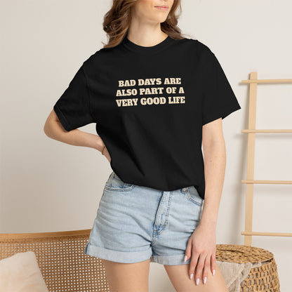 Bad Days Are Also Part Of A Very Good Life T-Shirt