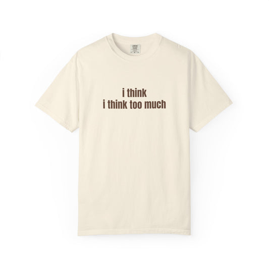 I Think I Think Too Much T-Shirt