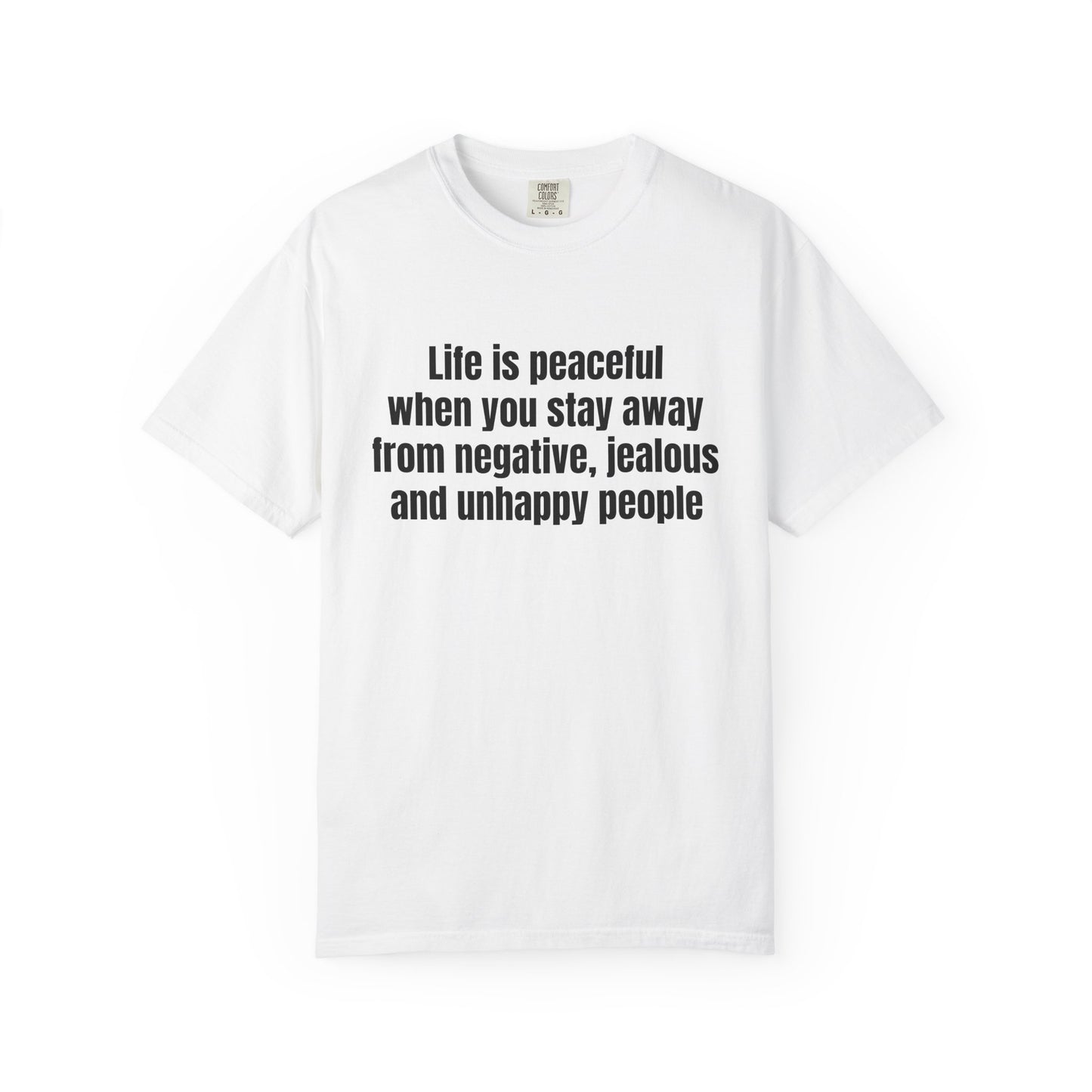"Life is peaceful when you stay away from negative, jealous and unhappy people" T-Shirt