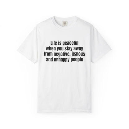 "Life is peaceful when you stay away from negative, jealous and unhappy people" T-Shirt