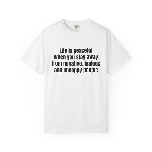 "Life is peaceful when you stay away from negative, jealous and unhappy people" T-Shirt