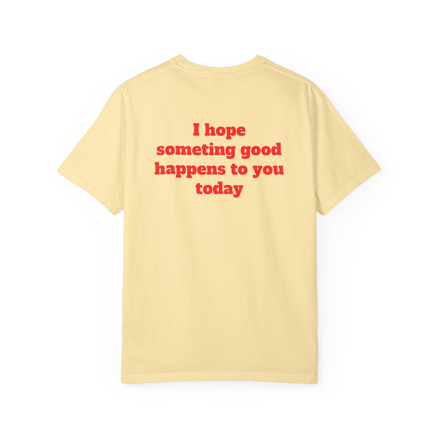 "I Hope Something Good Happens to You Today" T-Shirt