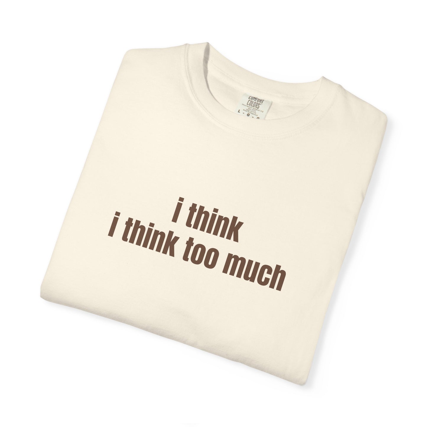 I Think I Think Too Much T-Shirt