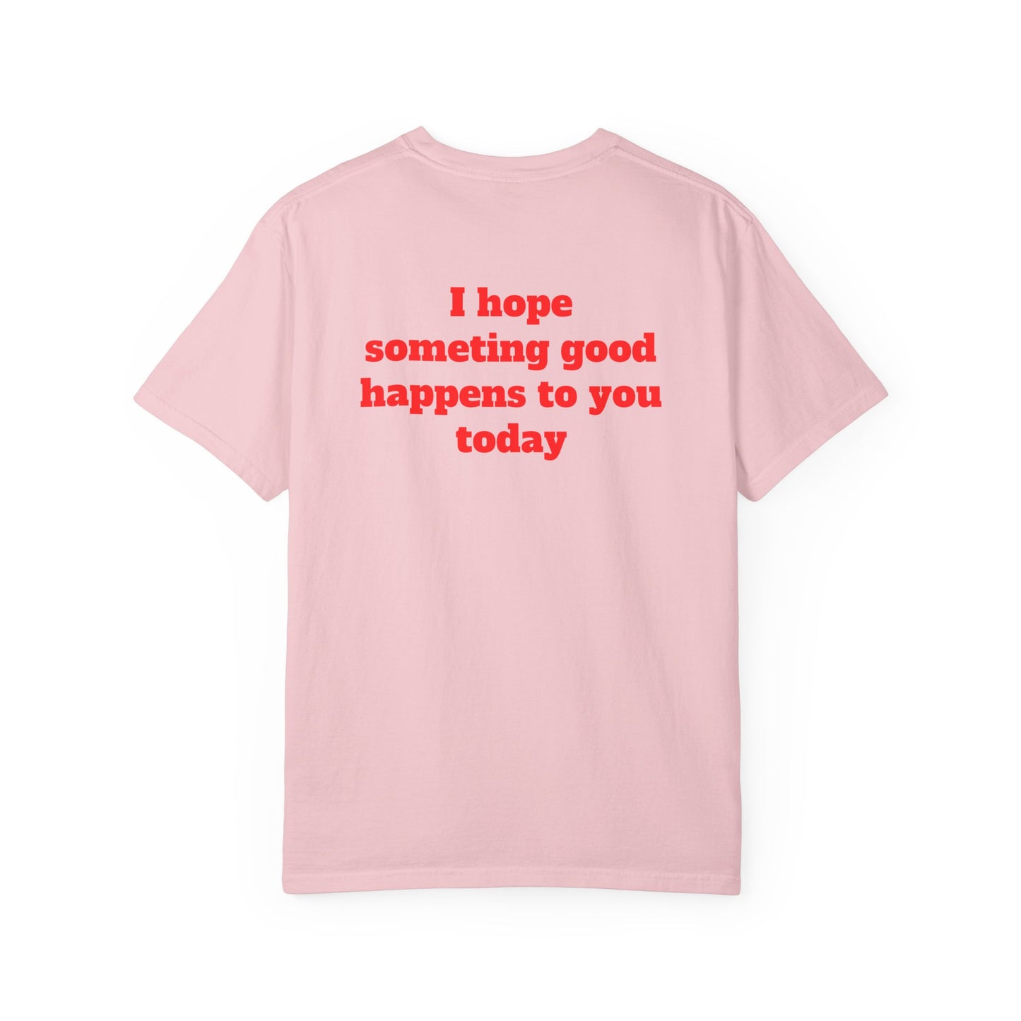 "I Hope Something Good Happens to You Today" T-Shirt