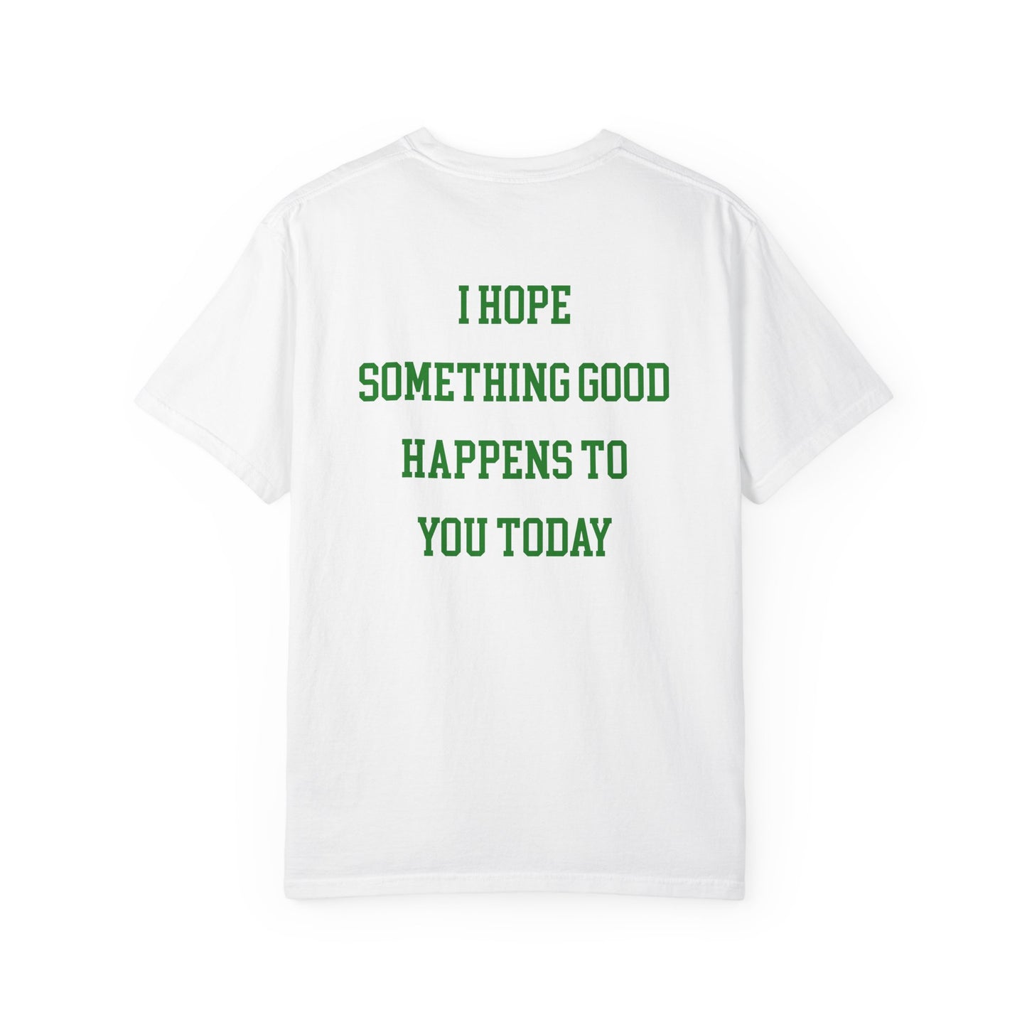I Hope Something Good Happens to You Today T-shirt