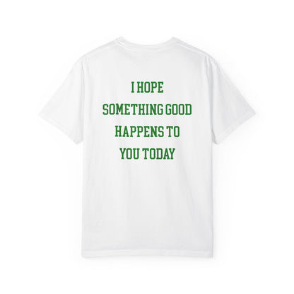 I Hope Something Good Happens to You Today T-shirt