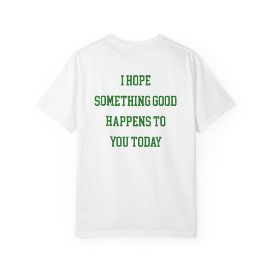 I Hope Something Good Happens to You Today T-shirt