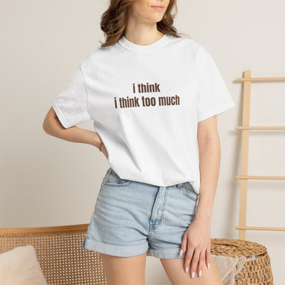I Think I Think Too Much T-Shirt