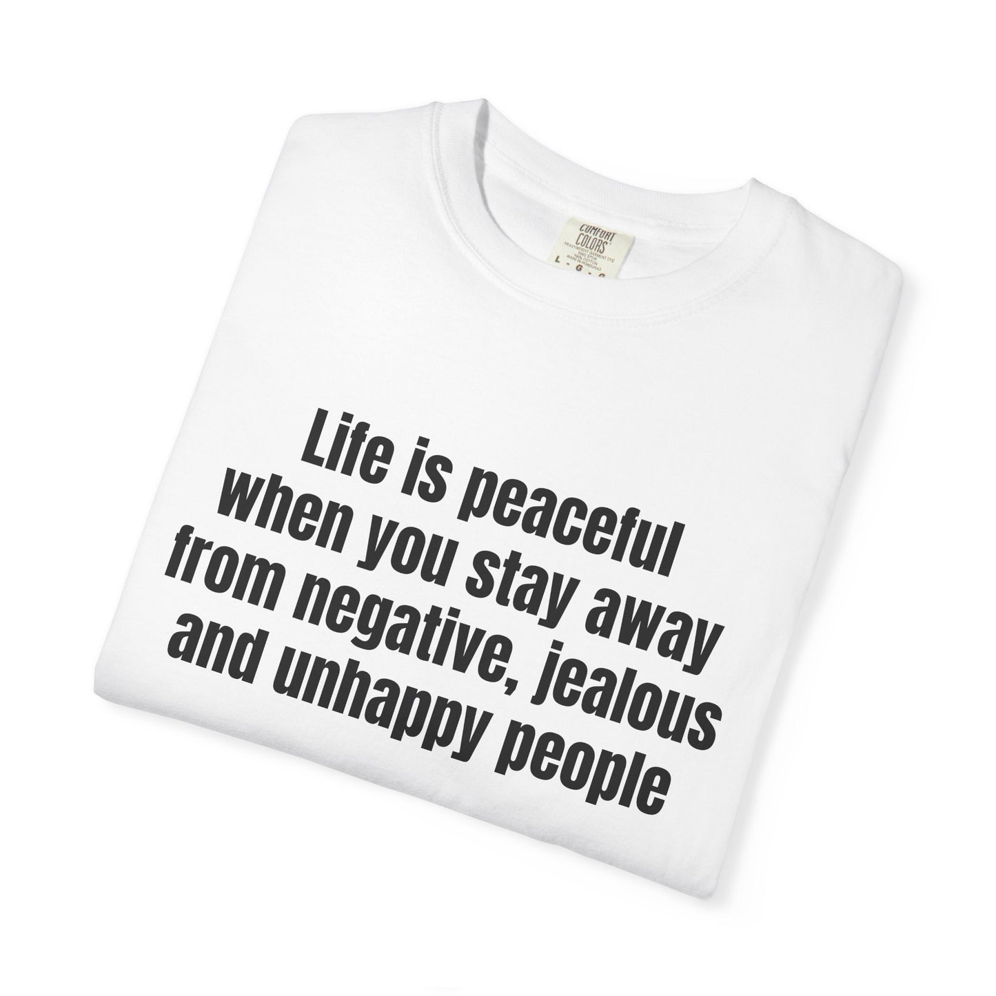 "Life is peaceful when you stay away from negative, jealous and unhappy people" T-Shirt