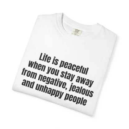 "Life is peaceful when you stay away from negative, jealous and unhappy people" T-Shirt