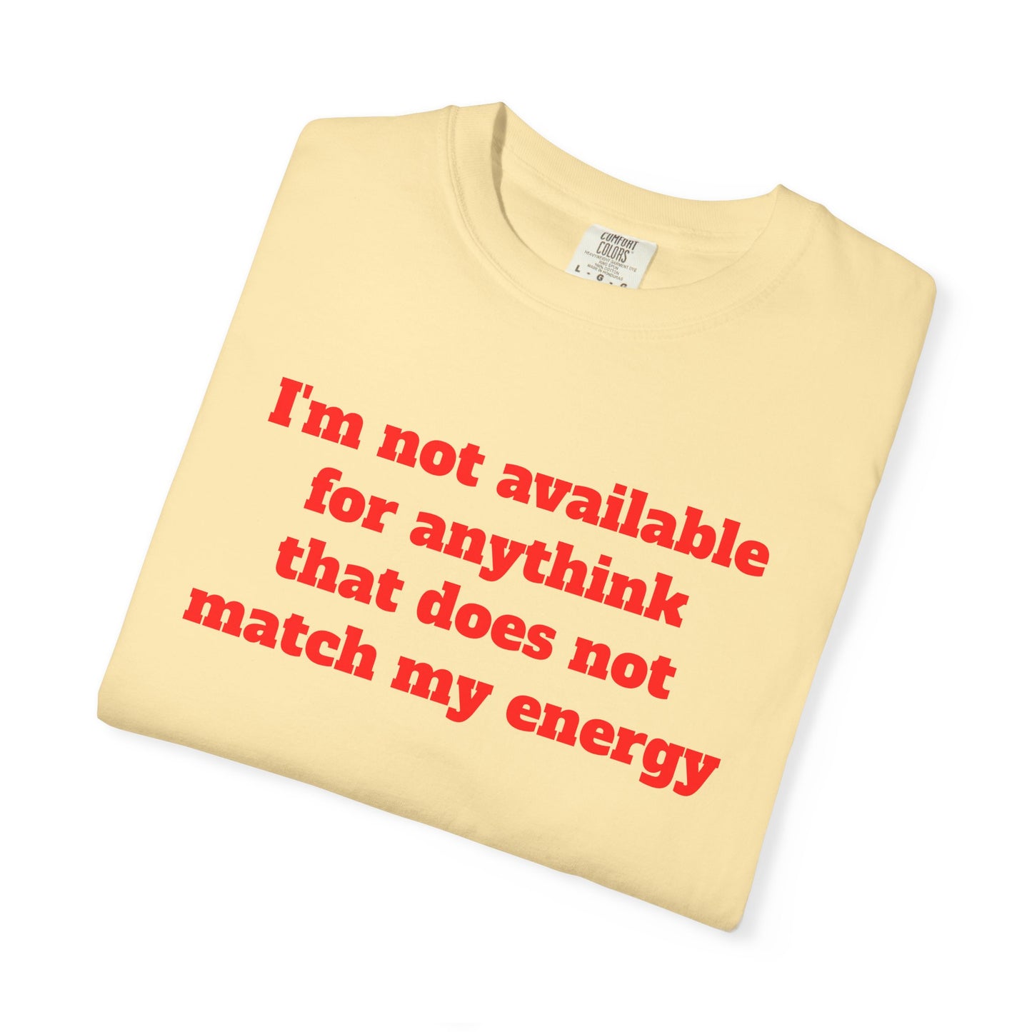 I'm Not Available for Anythink That Does Not Match My Energy T-Shirt