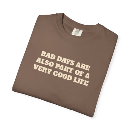 Bad Days Are Also Part Of A Very Good Life T-Shirt