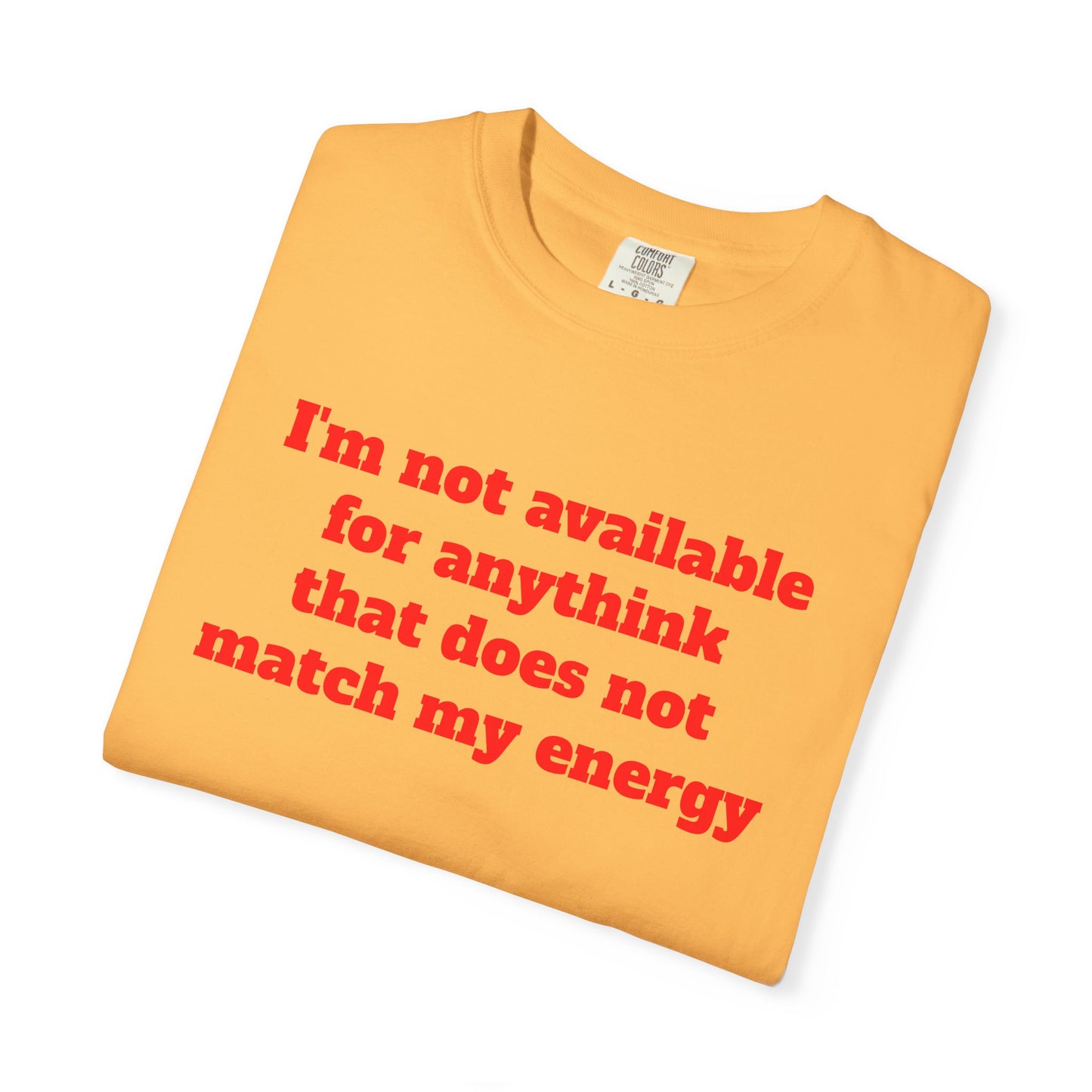 I'm Not Available for Anythink That Does Not Match My Energy T-Shirt