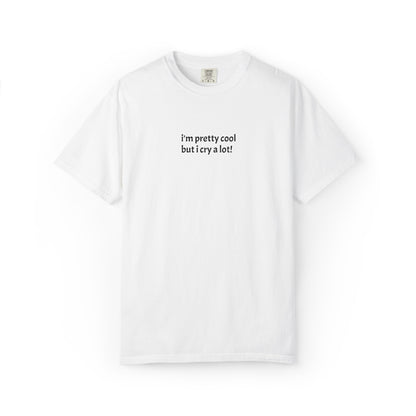 I'm Pretty Cool But I Cry A Lot T-shirt