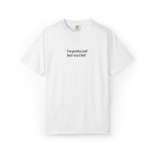 I'm Pretty Cool But I Cry A Lot T-shirt