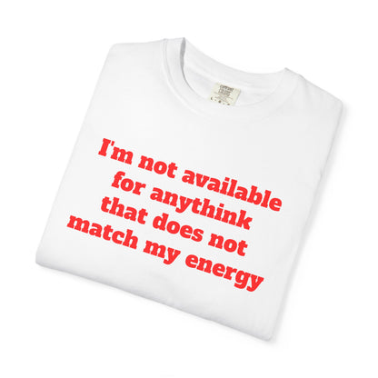 I'm Not Available for Anythink That Does Not Match My Energy T-Shirt