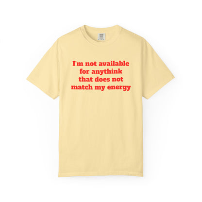 I'm Not Available for Anythink That Does Not Match My Energy T-Shirt