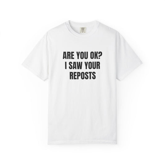 "Are You OK? I Saw Your Reposts" T-Shirt