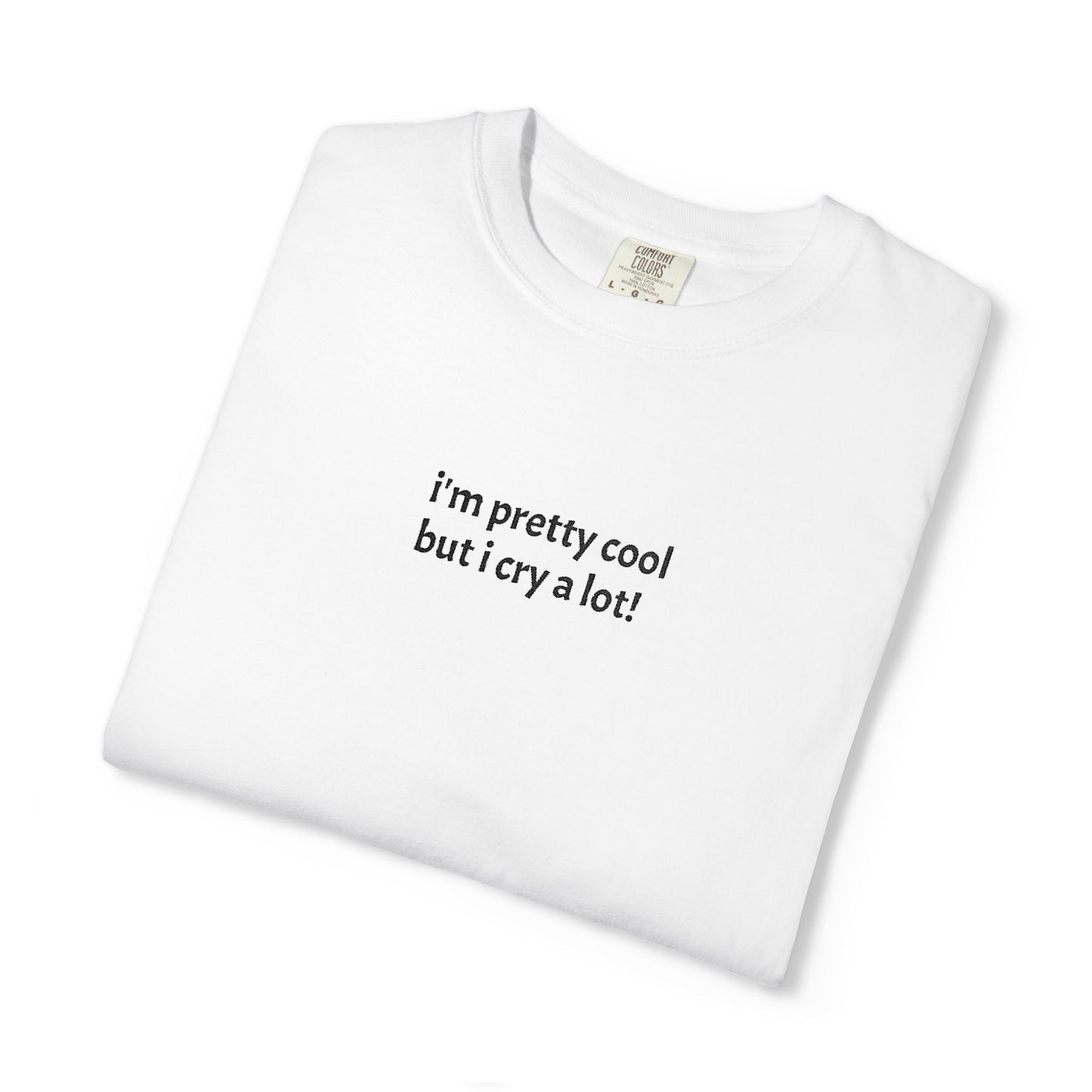 I'm Pretty Cool But I Cry A Lot T-shirt