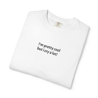 I'm Pretty Cool But I Cry A Lot T-shirt