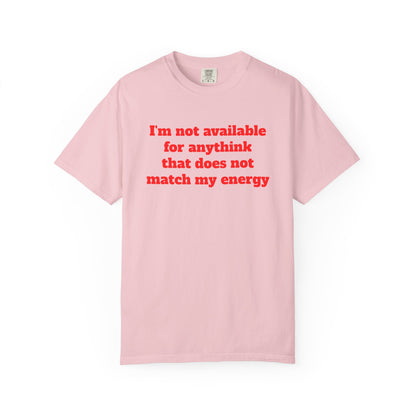 I'm Not Available for Anythink That Does Not Match My Energy T-Shirt