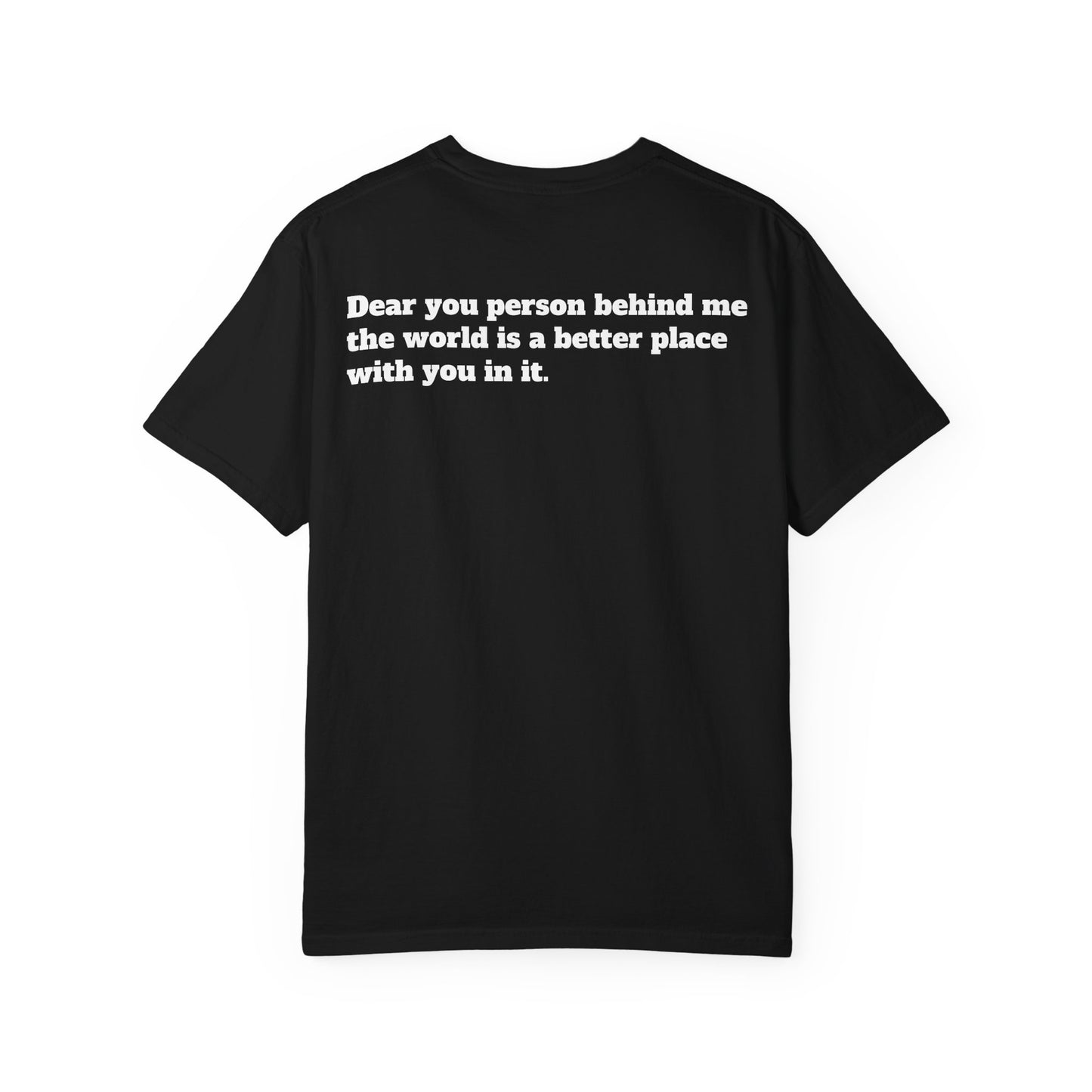 "Dear you person behind me the world is a better place with you in it" T-Shirt