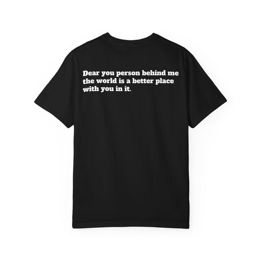 "Dear you person behind me the world is a better place with you in it" T-Shirt