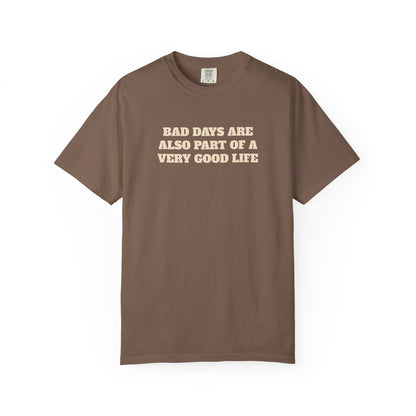 Bad Days Are Also Part Of A Very Good Life T-Shirt