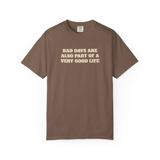 Bad Days Are Also Part Of A Very Good Life T-Shirt