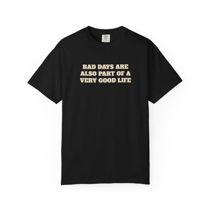 Bad Days Are Also Part Of A Very Good Life T-Shirt